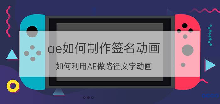 ae如何制作签名动画 如何利用AE做路径文字动画？